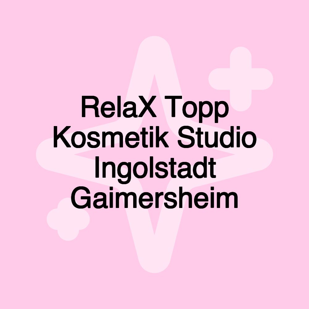 RelaX Topp Kosmetik Studio Ingolstadt Gaimersheim