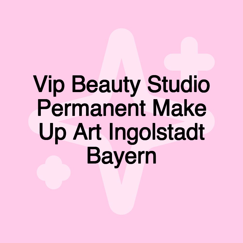 Vip Beauty Studio Permanent Make Up Art Ingolstadt Bayern