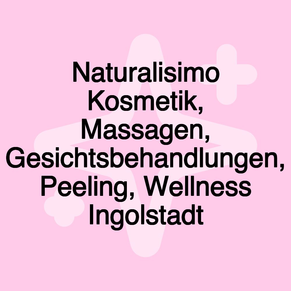 Naturalisimo Kosmetik, Massagen, Gesichtsbehandlungen, Peeling, Wellness Ingolstadt