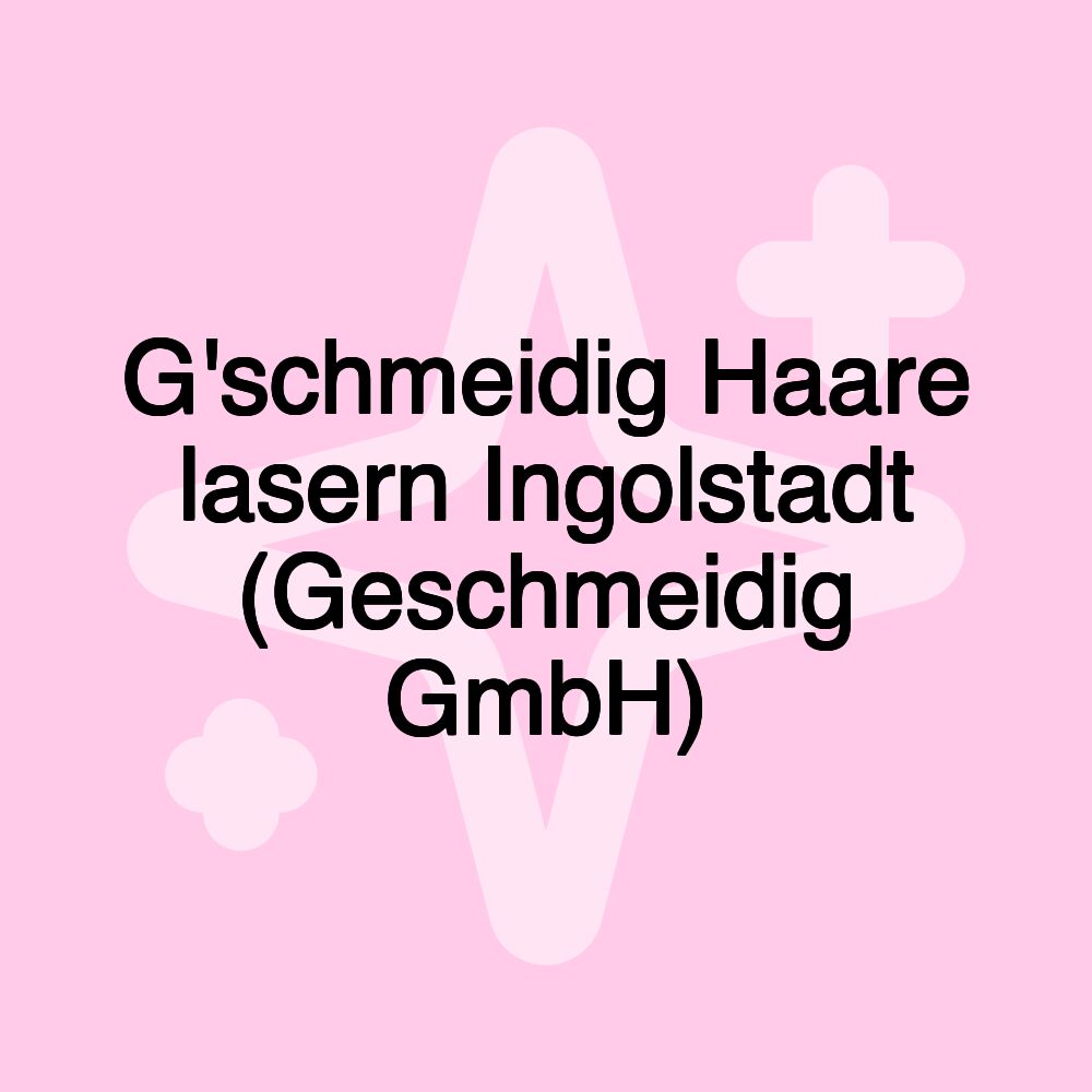 G'schmeidig Haare lasern Ingolstadt (Geschmeidig GmbH)