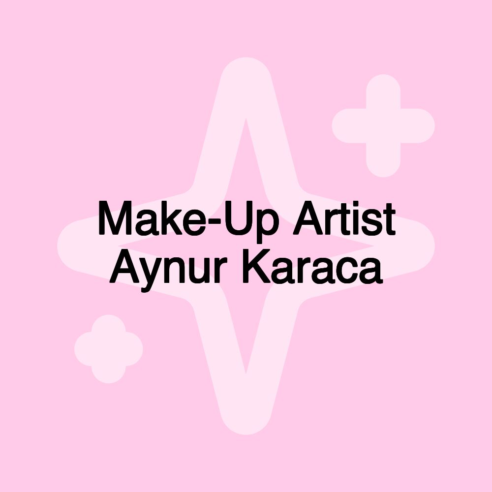 Make-Up Artist Aynur Karaca