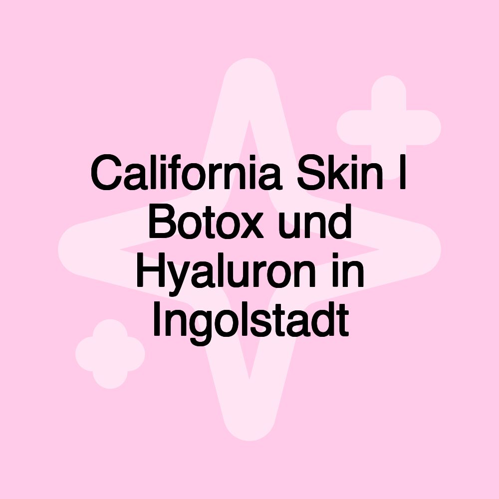 California Skin | Botox und Hyaluron in Ingolstadt