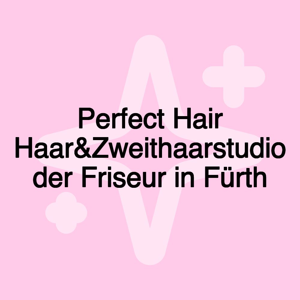 Perfect Hair Haar&Zweithaarstudio der Friseur in Fürth