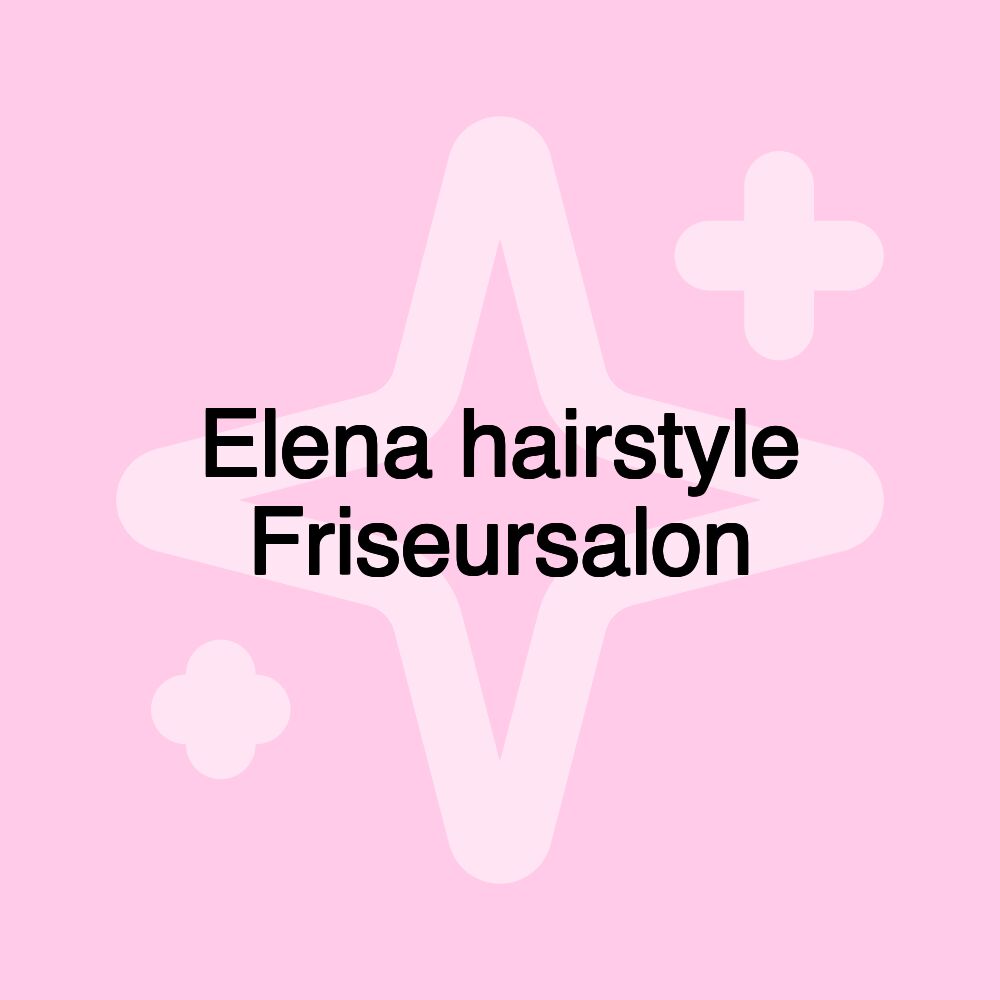 Elena hairstyle Friseursalon