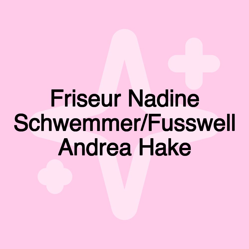 Friseur Nadine Schwemmer/Fusswell Andrea Hake