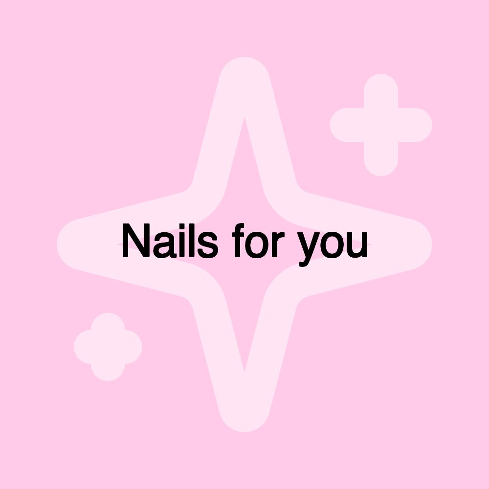 Nails for you