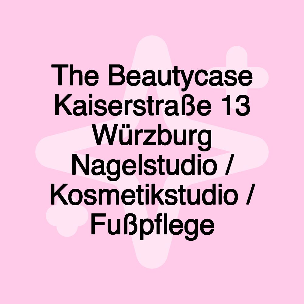 The Beautycase Kaiserstraße 13 Würzburg Nagelstudio / Kosmetikstudio / Fußpflege