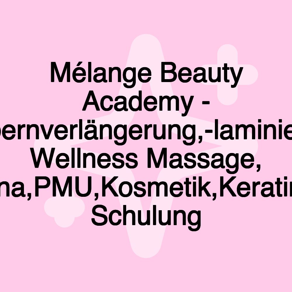 Mélange Beauty Academy - Wimpernverlängerung,-laminierung, Wellness Massage, BrowHenna,PMU,Kosmetik,Keratinglättung, Schulung