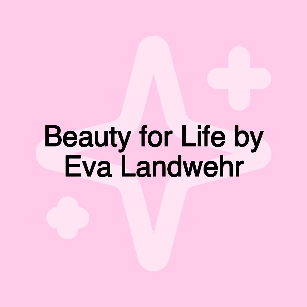 Beauty for Life by Eva Landwehr