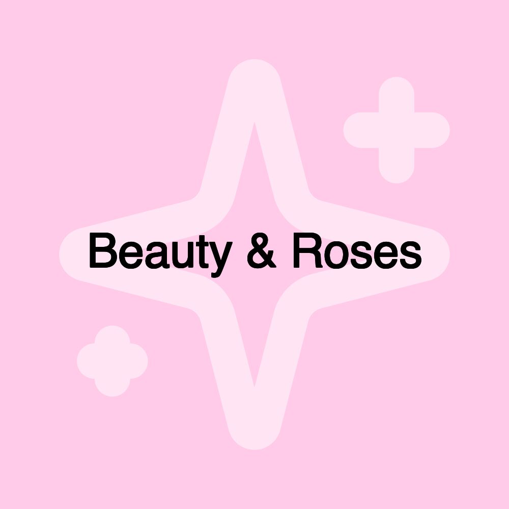 Beauty & Roses