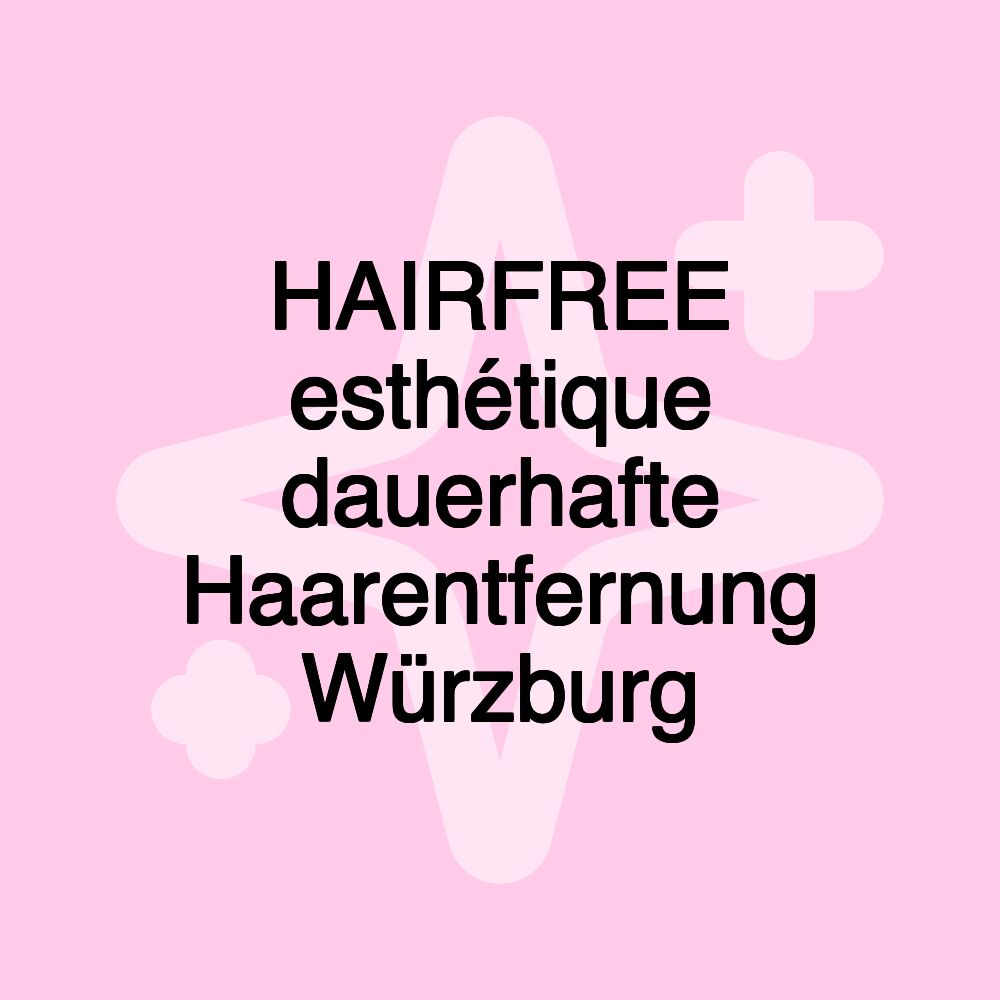 HAIRFREE esthétique dauerhafte Haarentfernung Würzburg