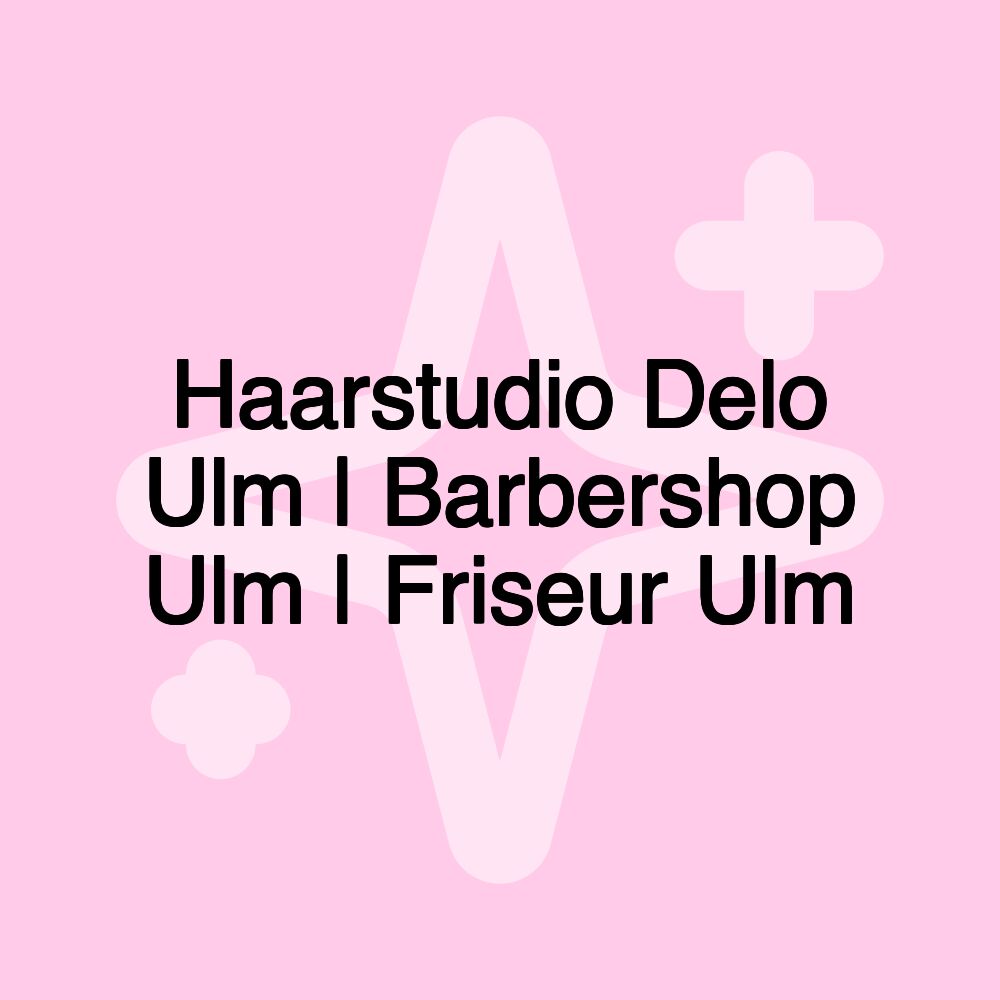 Haarstudio Delo Ulm | Barbershop Ulm | Friseur Ulm