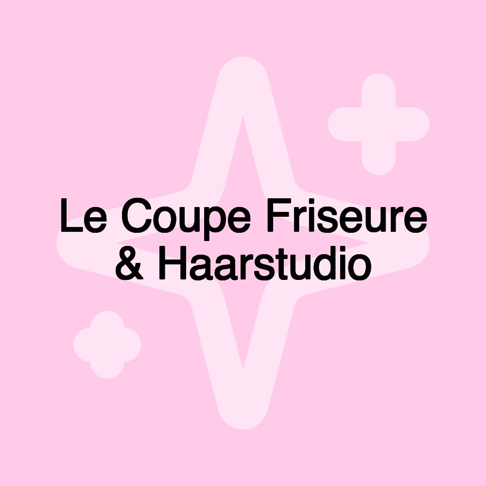 Le Coupe Friseure & Haarstudio