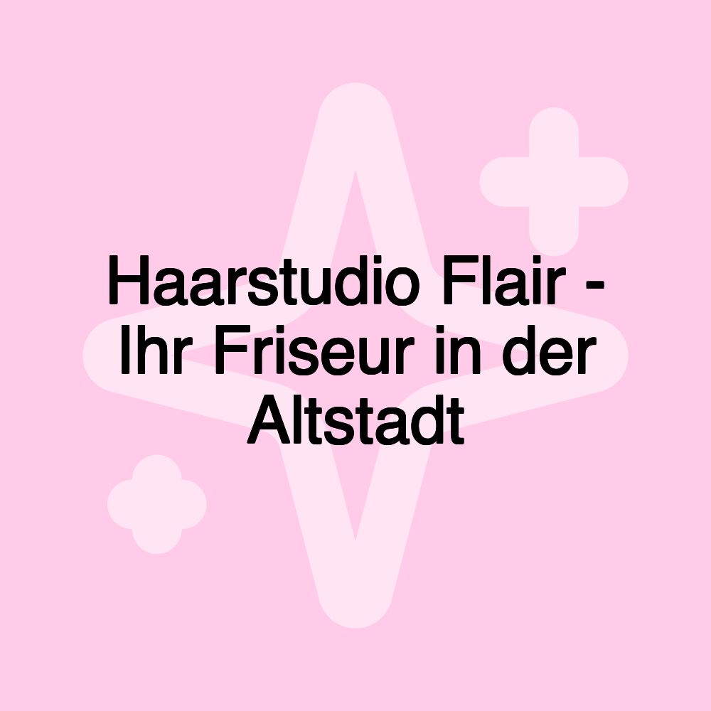 Haarstudio Flair - Ihr Friseur in der Altstadt