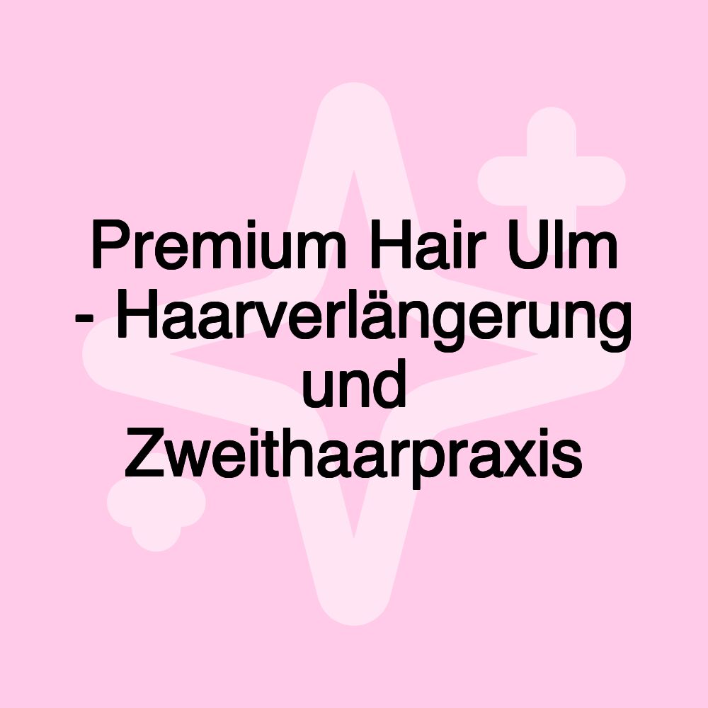 Premium Hair Ulm - Haarverlängerung und Zweithaarpraxis