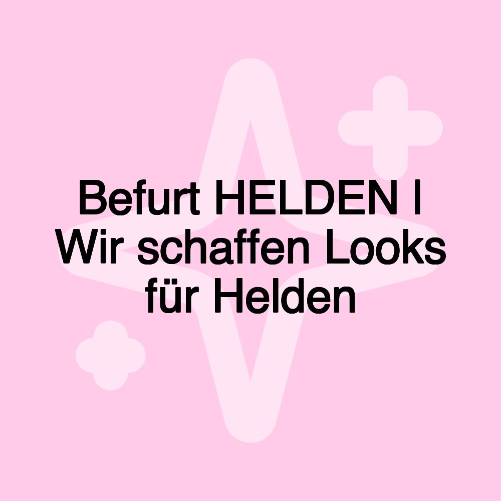 Befurt HELDEN | Wir schaffen Looks für Helden