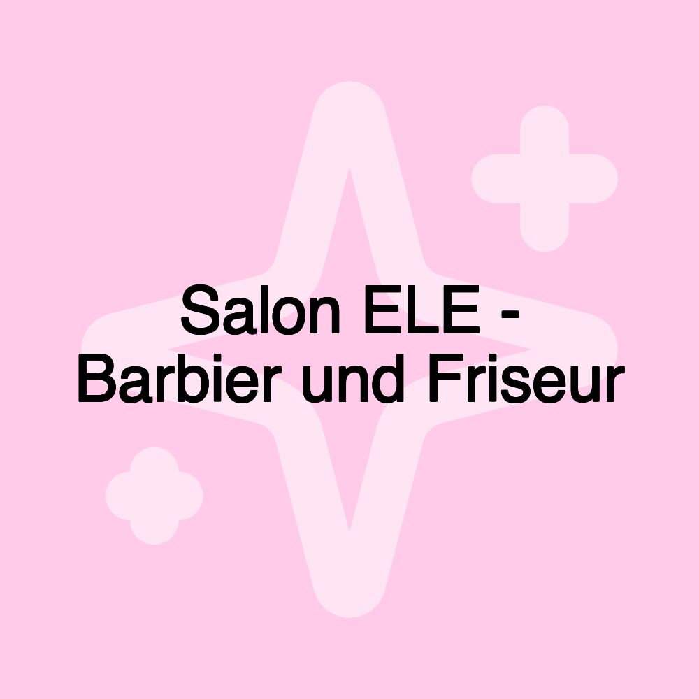 Salon ELE - Barbier und Friseur