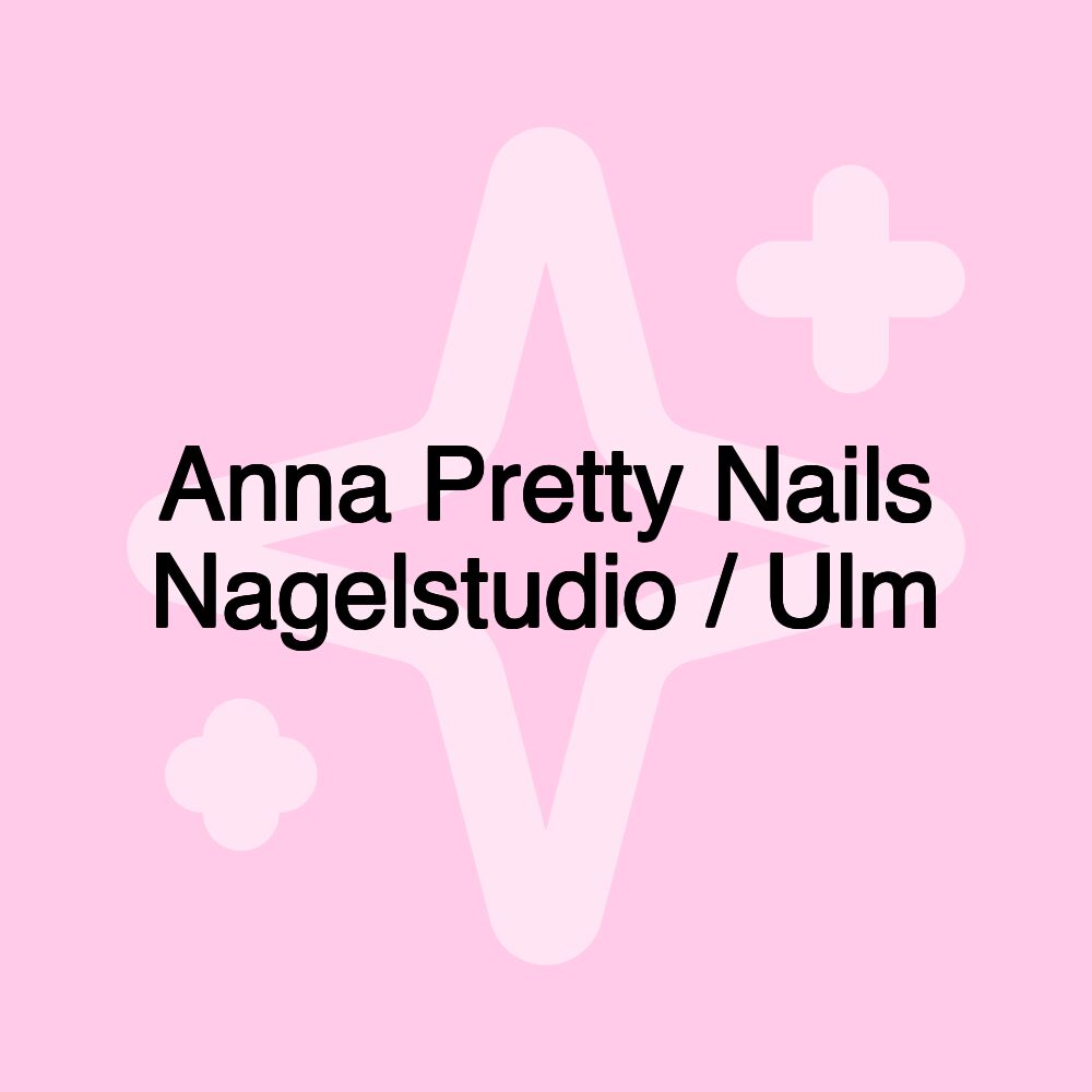 Anna Pretty Nails Nagelstudio / Ulm