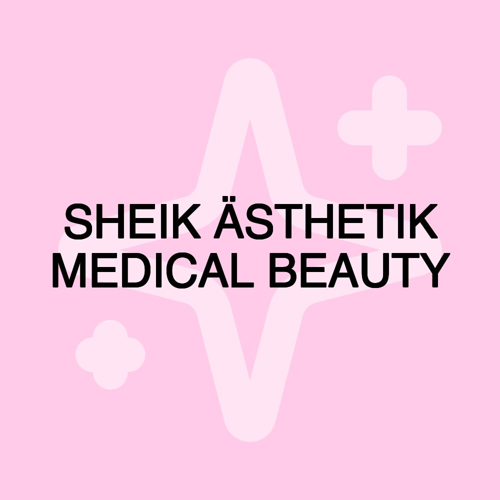 SHEIK ÄSTHETIK MEDICAL BEAUTY