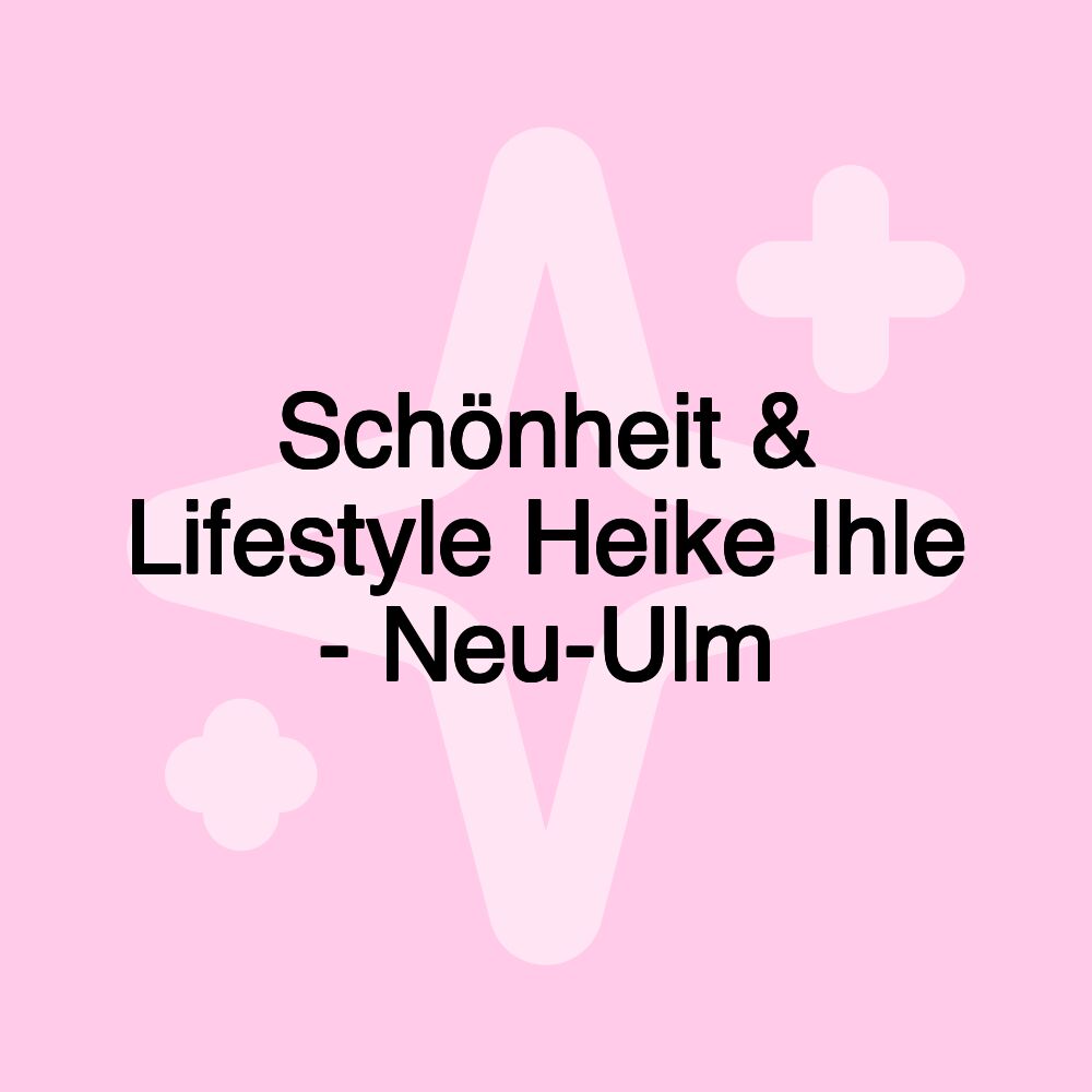 Schönheit & Lifestyle Heike Ihle - Neu-Ulm