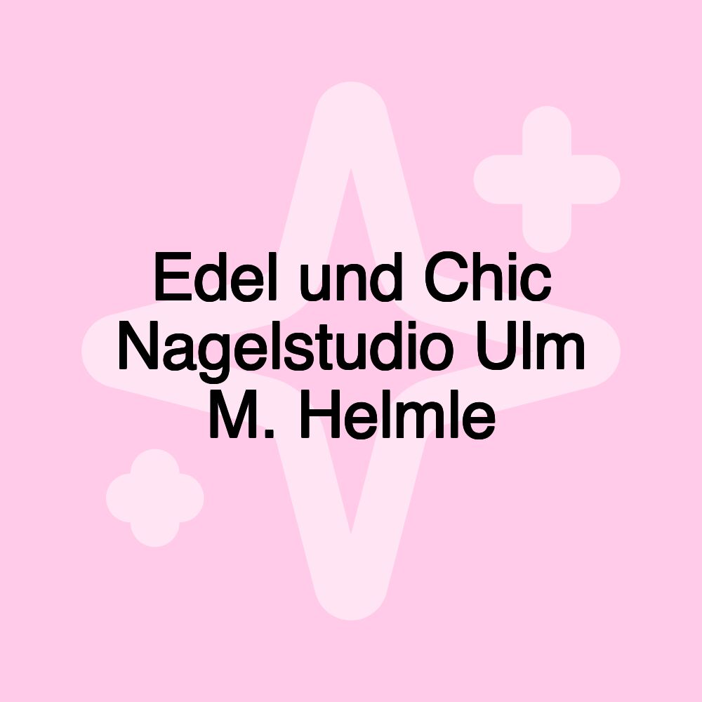 Edel und Chic Nagelstudio Ulm M. Helmle