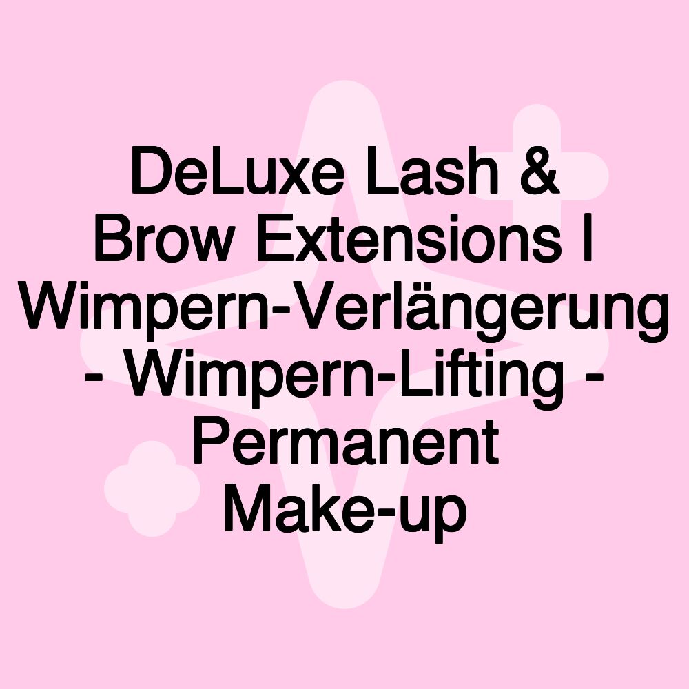 DeLuxe Lash & Brow Extensions | Wimpern-Verlängerung - Wimpern-Lifting - Permanent Make-up