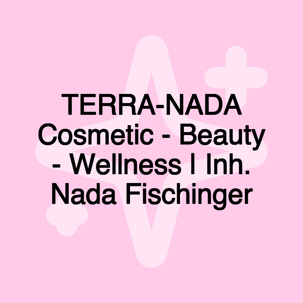 TERRA-NADA Cosmetic - Beauty - Wellness | Inh. Nada Fischinger