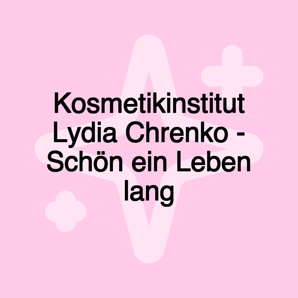 Kosmetikinstitut Lydia Chrenko - Schön ein Leben lang