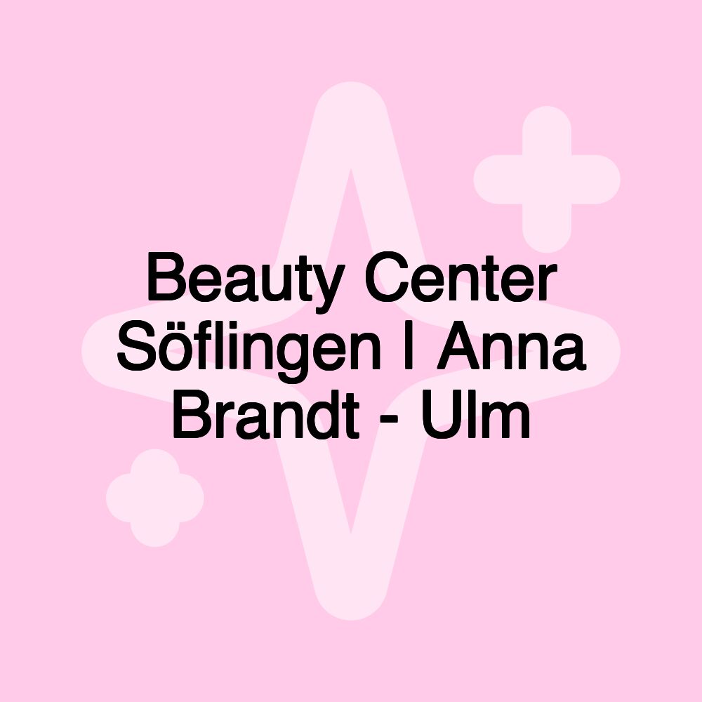 Beauty Center Söflingen | Anna Brandt - Ulm