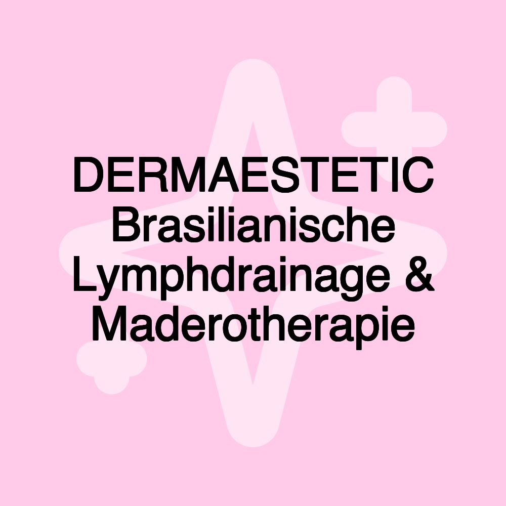 DERMAESTETIC Brasilianische Lymphdrainage & Maderotherapie