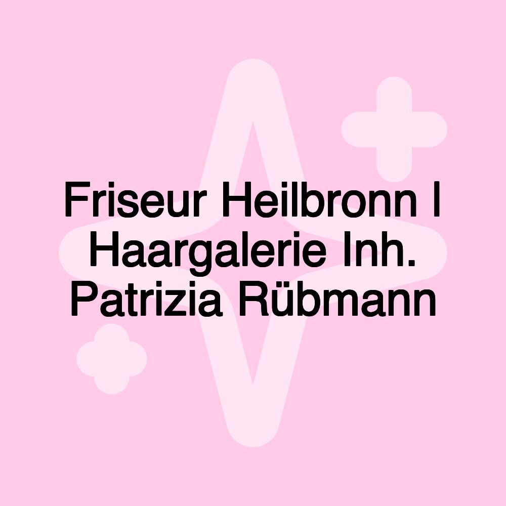 Friseur Heilbronn | Haargalerie Inh. Patrizia Rübmann