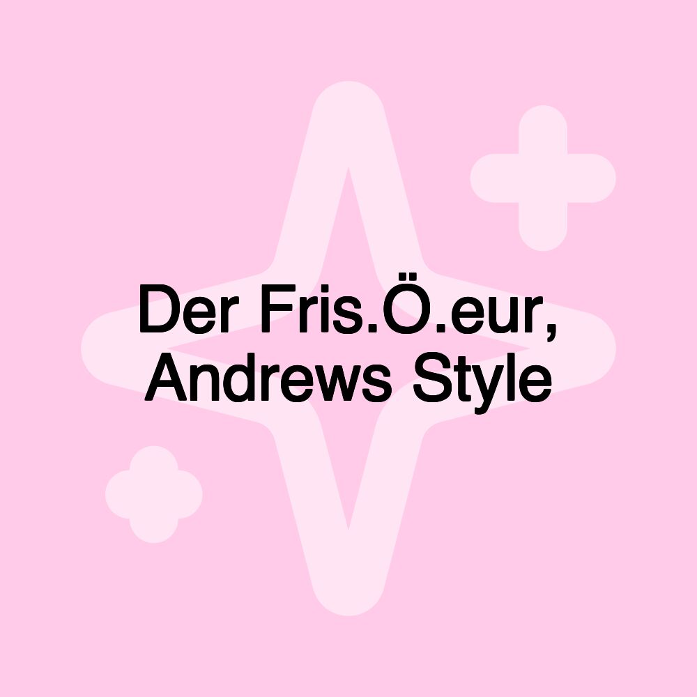 Der Fris.Ö.eur, Andrews Style