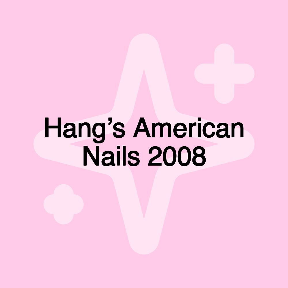 Hang’s American Nails 2008