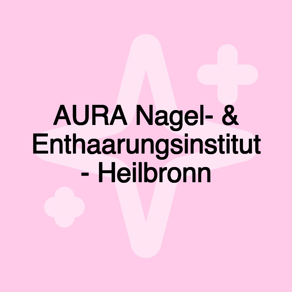 AURA Nagel- & Enthaarungsinstitut - Heilbronn