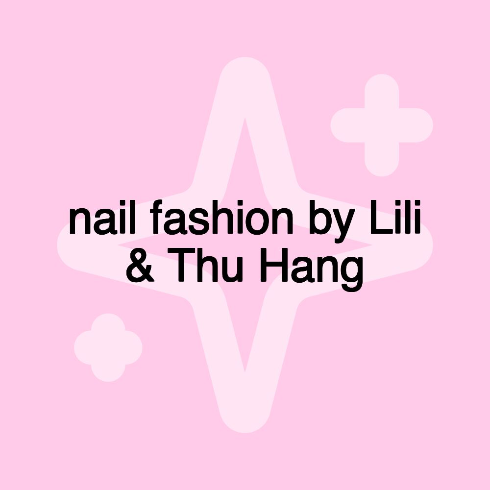 nail fashion by Lili & Thu Hang