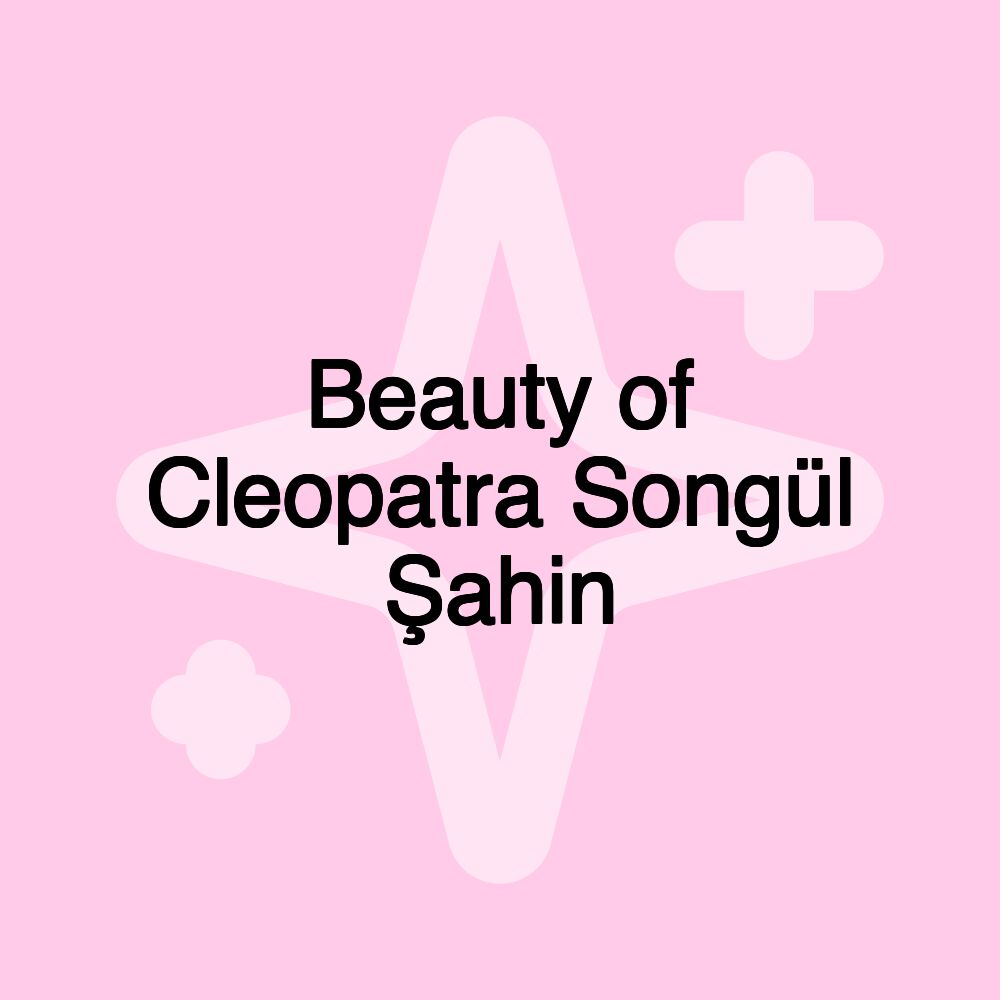 Beauty of Cleopatra Songül Şahin