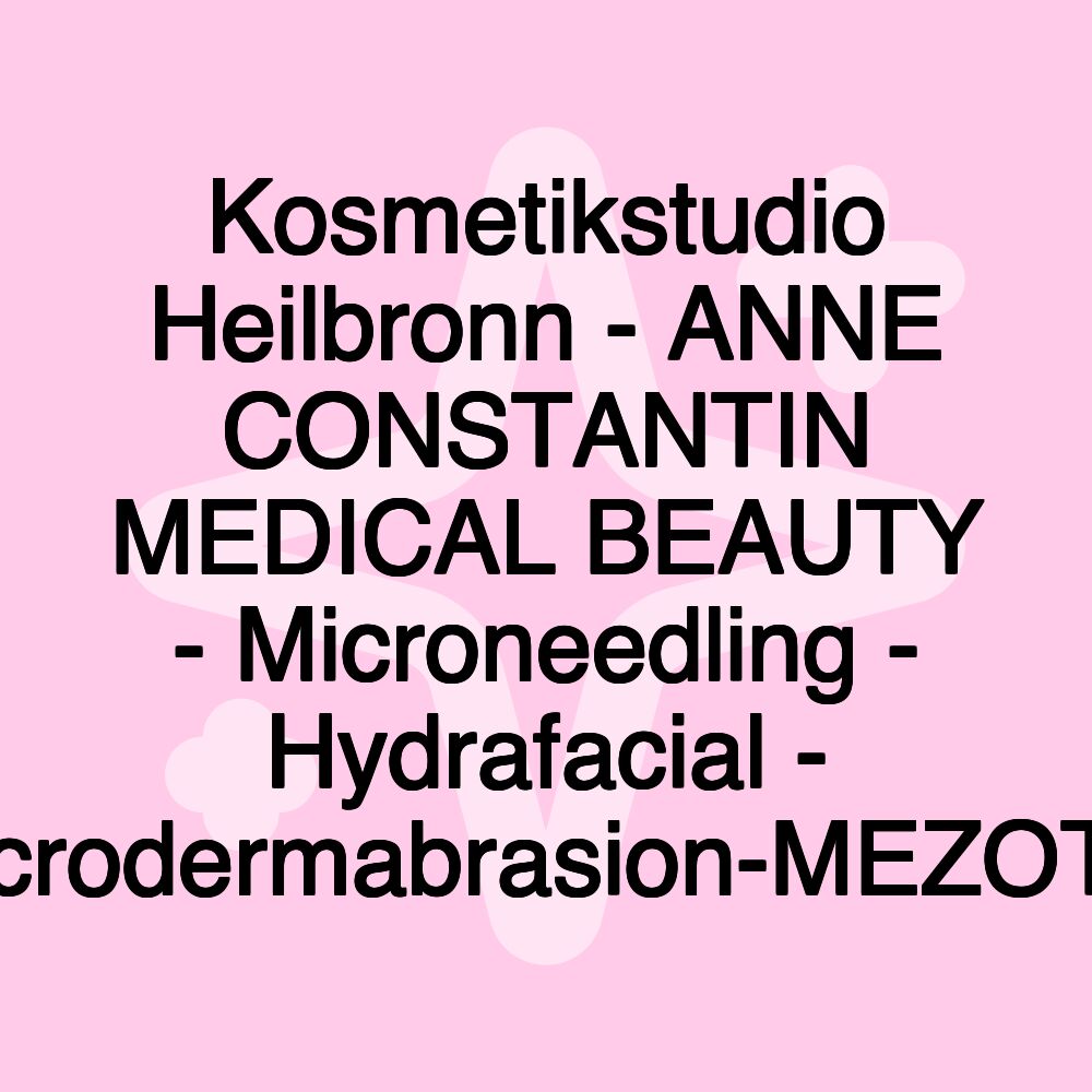 Kosmetikstudio Heilbronn - ANNE CONSTANTIN MEDICAL BEAUTY - Microneedling - Hydrafacial - Microdermabrasion-MEZOTIX