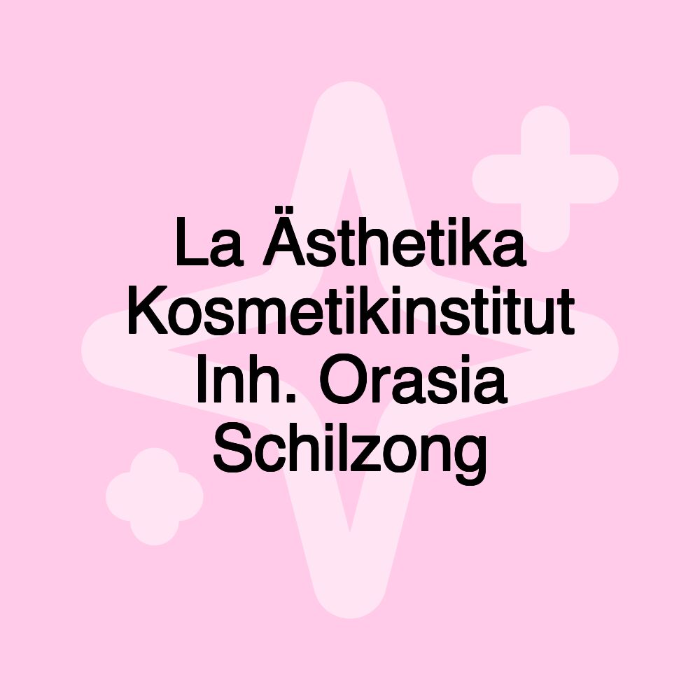 La Ästhetika Kosmetikinstitut Inh. Orasia Schilzong