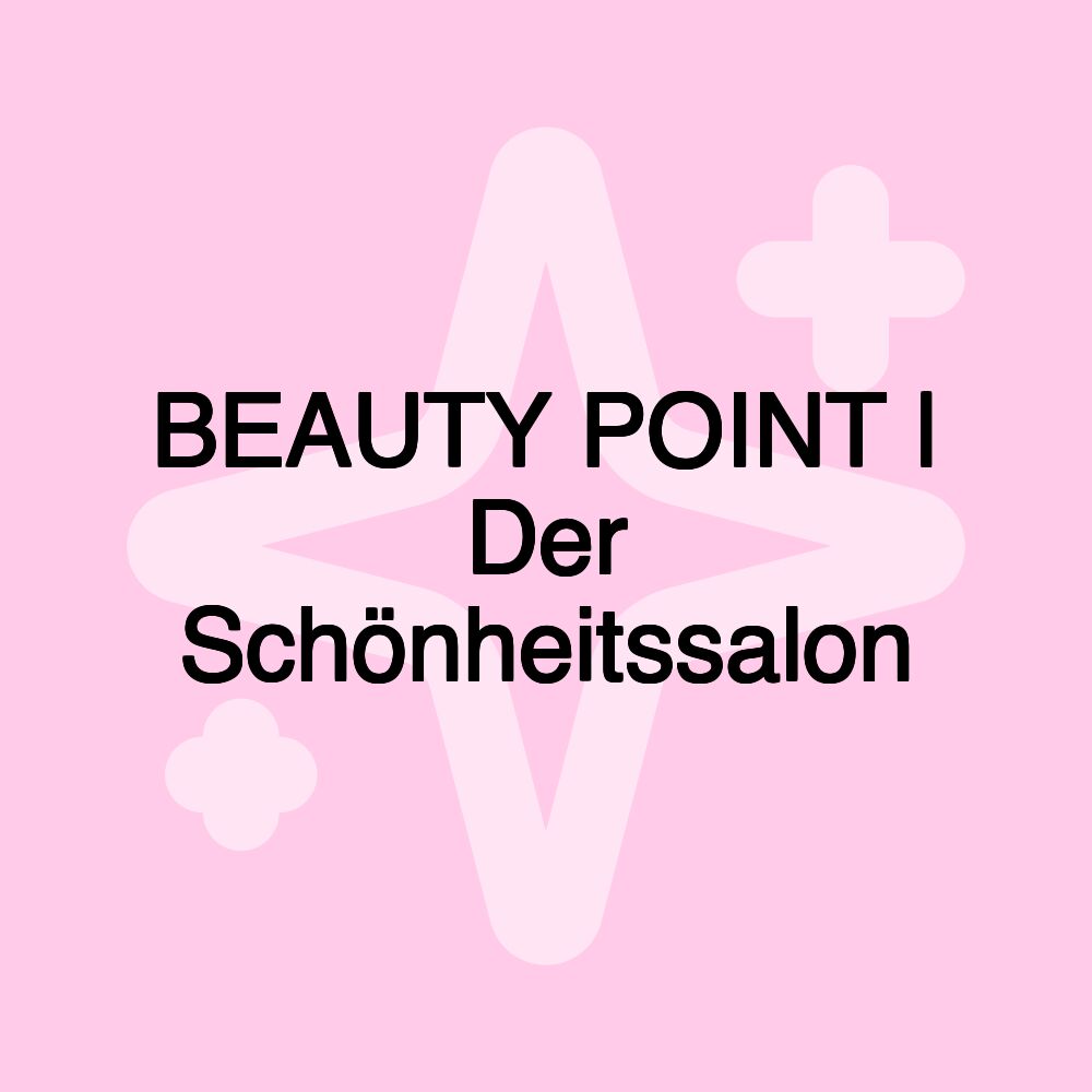 BEAUTY POINT | Der Schönheitssalon