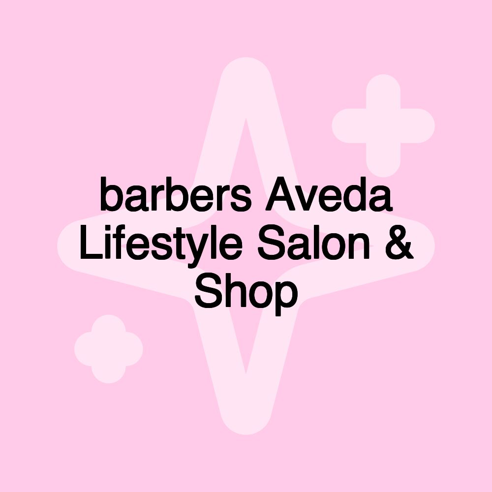 barbers Aveda Lifestyle Salon & Shop