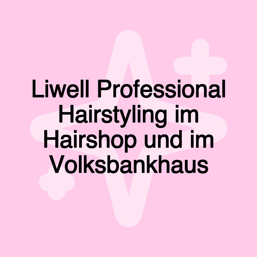 Liwell Professional Hairstyling im Hairshop und im Volksbankhaus