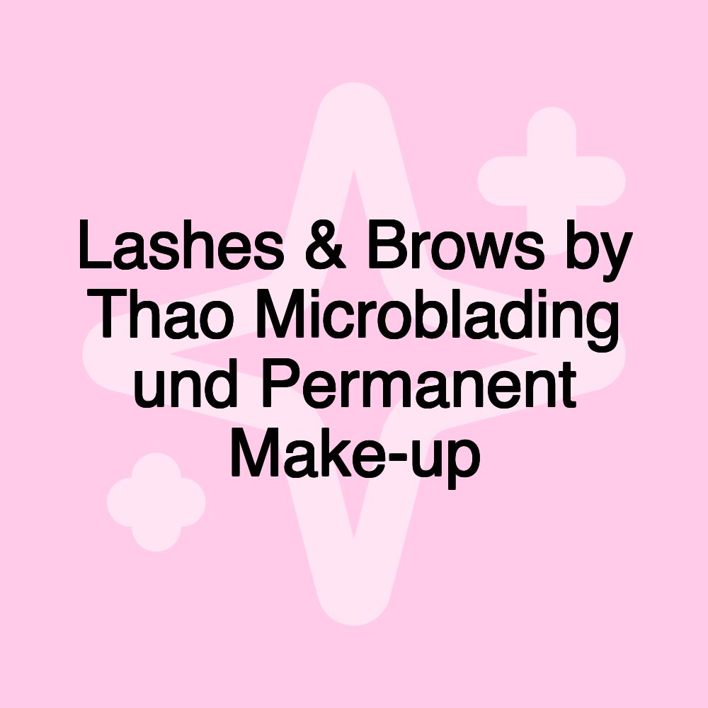 Lashes & Brows by Thao Microblading und Permanent Make-up