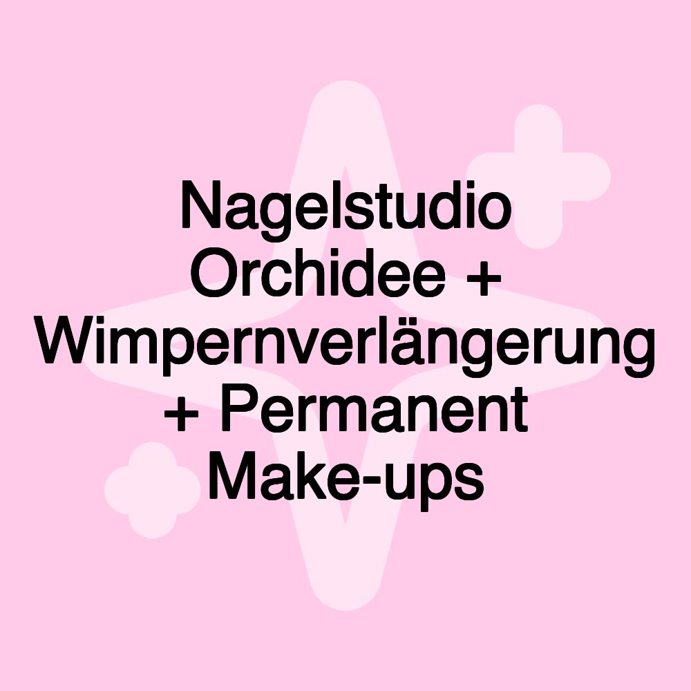 Nagelstudio Orchidee + Wimpernverlängerung + Permanent Make-ups