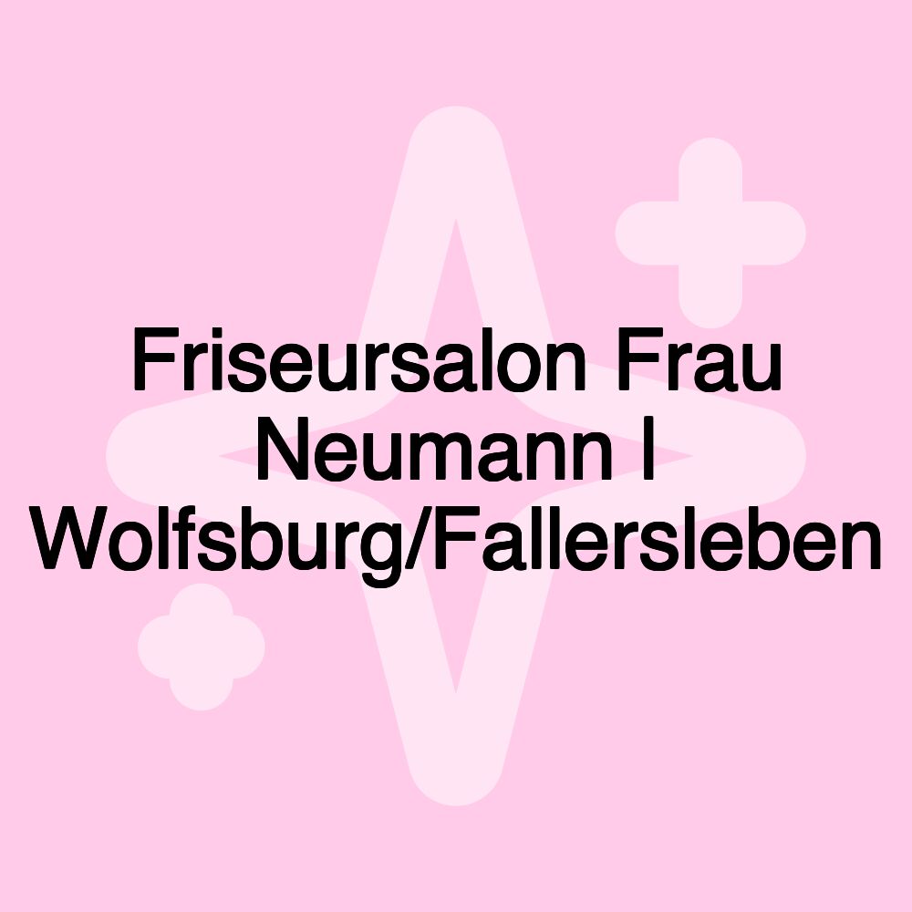 Friseursalon Frau Neumann | Wolfsburg/Fallersleben