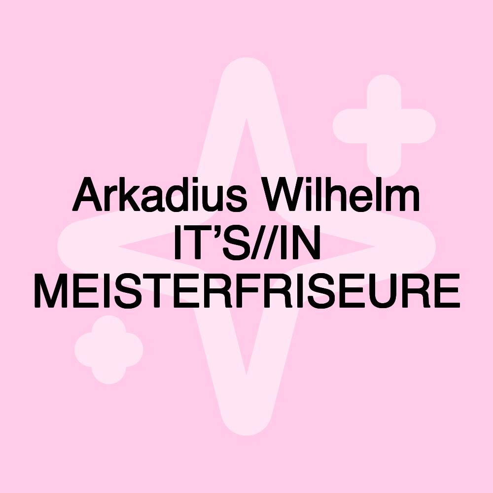 Arkadius Wilhelm IT’S//IN MEISTERFRISEURE