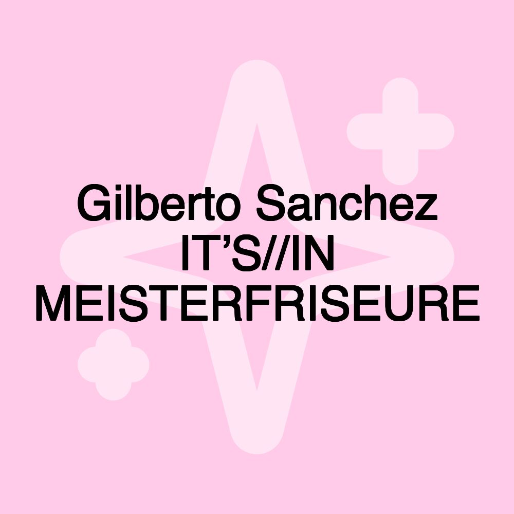 Gilberto Sanchez IT’S//IN MEISTERFRISEURE