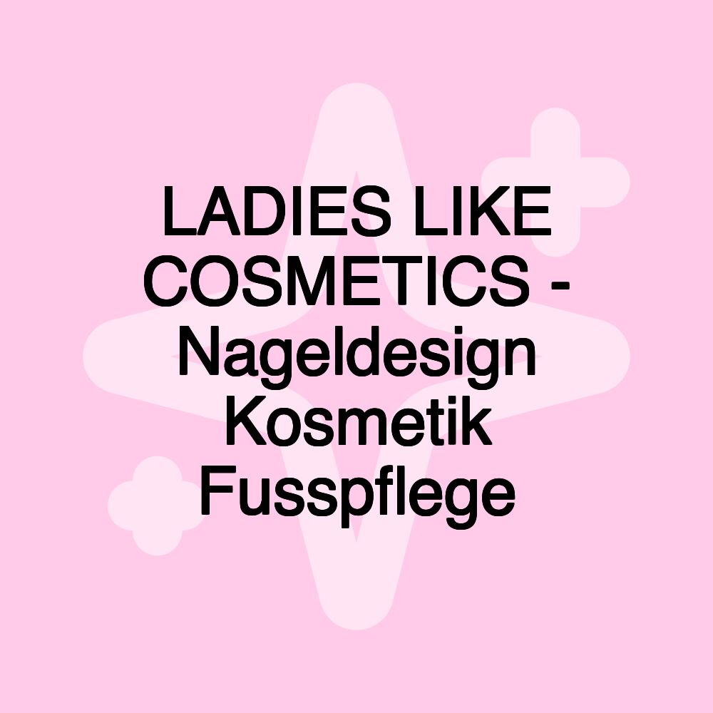 LADIES LIKE COSMETICS - Nageldesign Kosmetik Fusspflege