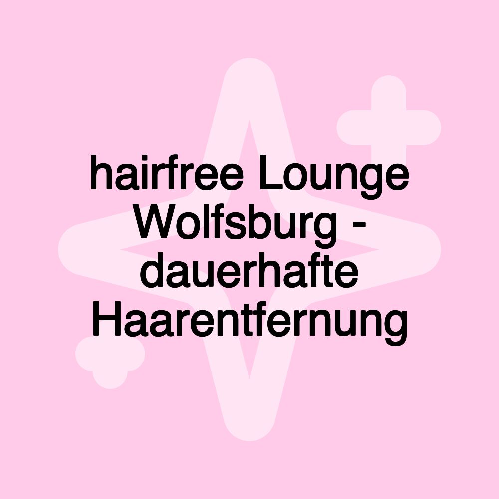 hairfree Lounge Wolfsburg - dauerhafte Haarentfernung