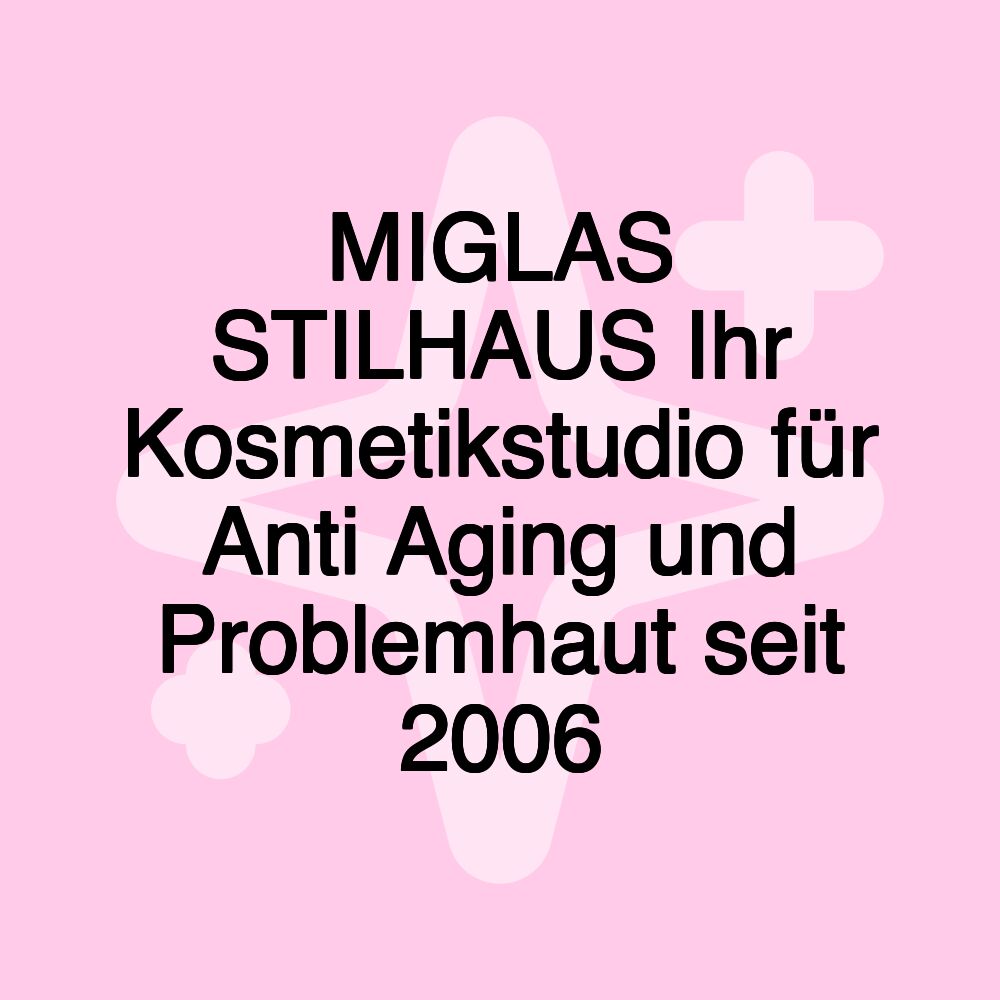 MIGLAS STILHAUS Ihr Kosmetikstudio für Anti Aging und Problemhaut seit 2006