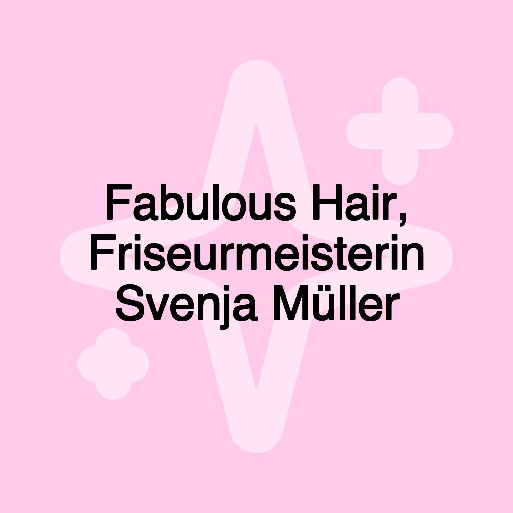 Fabulous Hair, Friseurmeisterin Svenja Müller